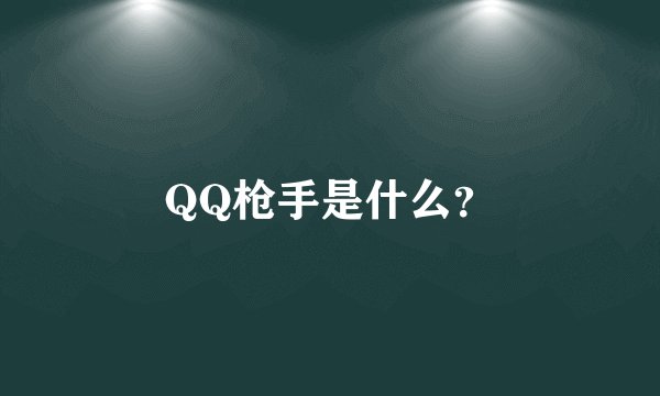 QQ枪手是什么？