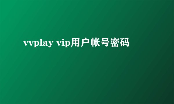 vvplay vip用户帐号密码