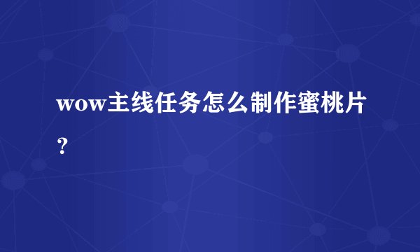 wow主线任务怎么制作蜜桃片？