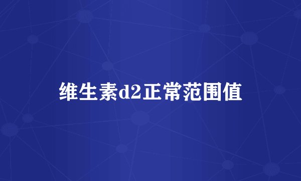 维生素d2正常范围值