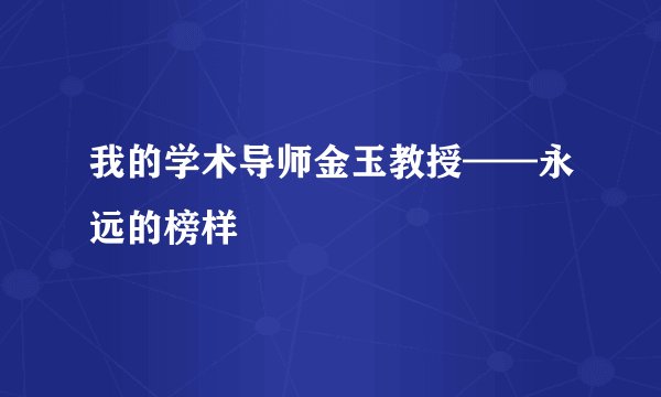 我的学术导师金玉教授——永远的榜样