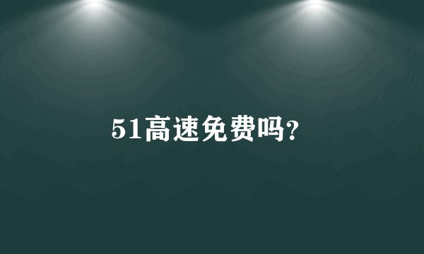 51高速免费吗？