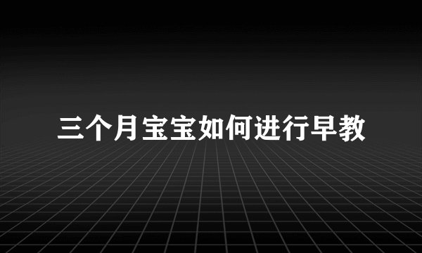 三个月宝宝如何进行早教