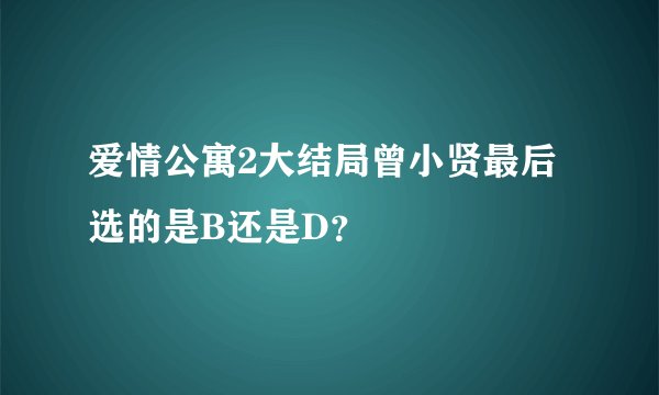 爱情公寓2大结局曾小贤最后选的是B还是D？