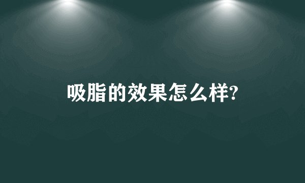 吸脂的效果怎么样?