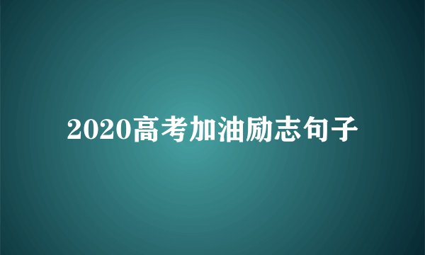 2020高考加油励志句子
