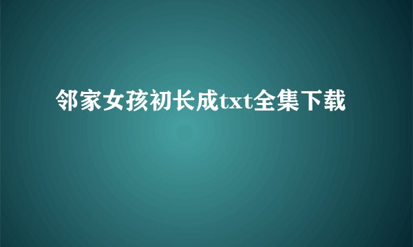 邻家女孩初长成txt全集下载