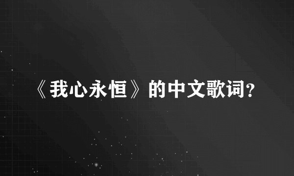 《我心永恒》的中文歌词？