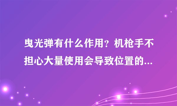 曳光弹有什么作用？机枪手不担心大量使用会导致位置的暴露吗？