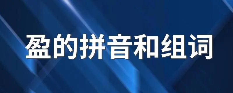 盈的拼音和组词 汉字盈的拼音和组词