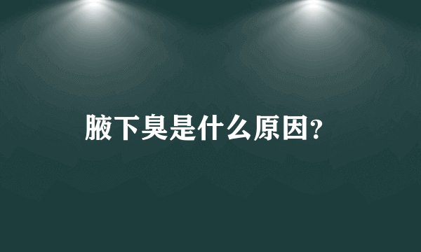 腋下臭是什么原因？