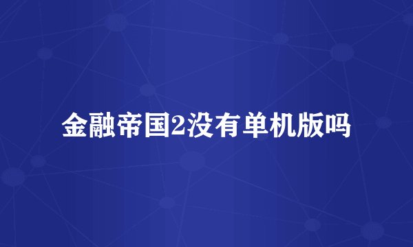金融帝国2没有单机版吗