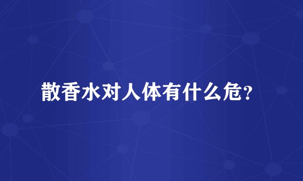 散香水对人体有什么危？