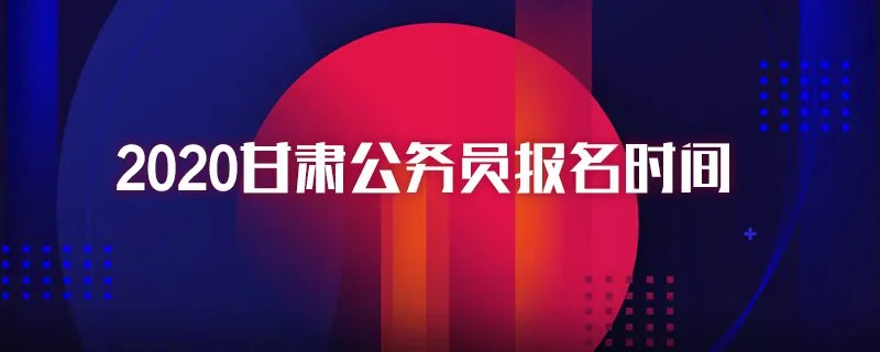 2020甘肃公务员报名时间