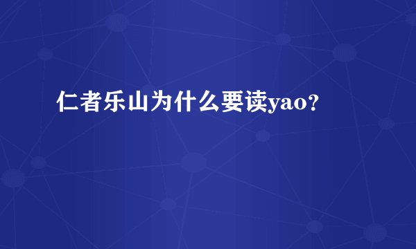 仁者乐山为什么要读yao？