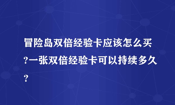 冒险岛双倍经验卡应该怎么买?一张双倍经验卡可以持续多久？