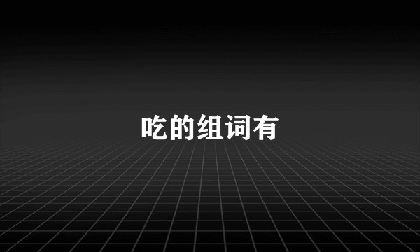 吃的组词有