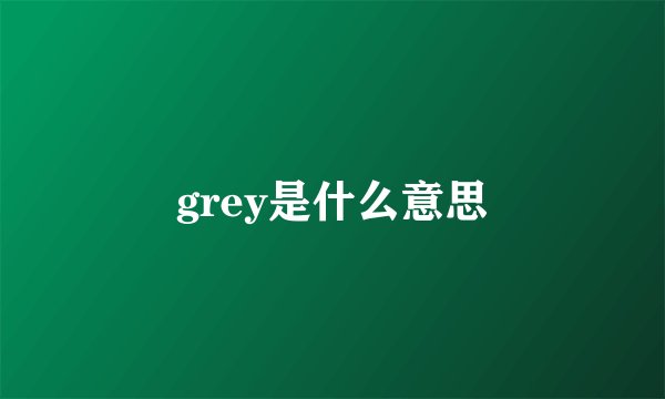 grey是什么意思
