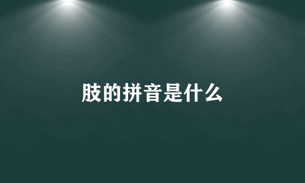 肢的拼音是什么