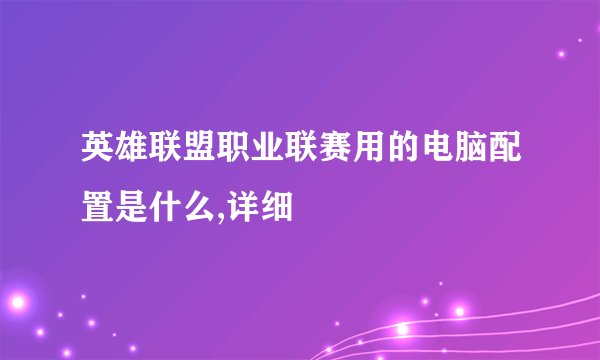 英雄联盟职业联赛用的电脑配置是什么,详细