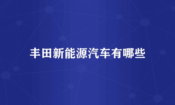 丰田新能源汽车有哪些
