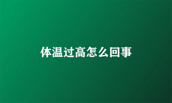 体温过高怎么回事