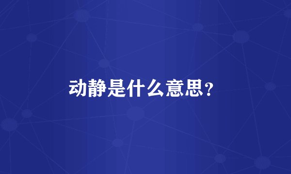 动静是什么意思？