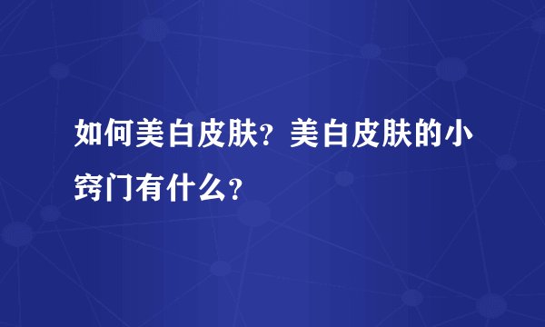 如何美白皮肤？美白皮肤的小窍门有什么？