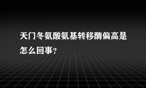 天门冬氨酸氨基转移酶偏高是怎么回事？
