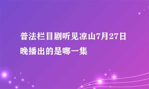普法栏目剧听见凉山7月27日晚播出的是哪一集