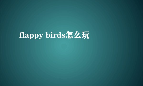 flappy birds怎么玩