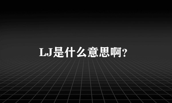 LJ是什么意思啊？