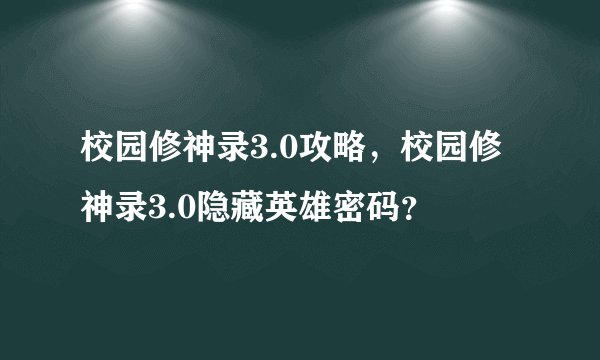 校园修神录3.0攻略，校园修神录3.0隐藏英雄密码？
