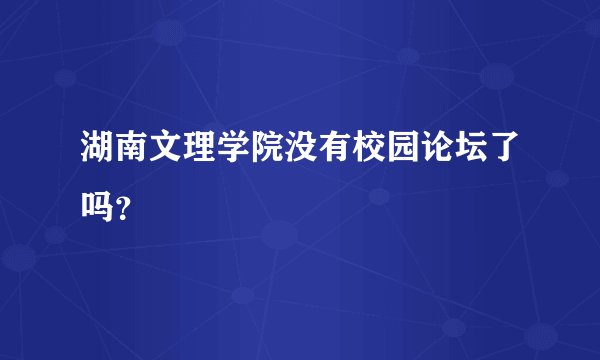湖南文理学院没有校园论坛了吗？