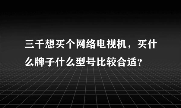 三千想买个网络电视机，买什么牌子什么型号比较合适？