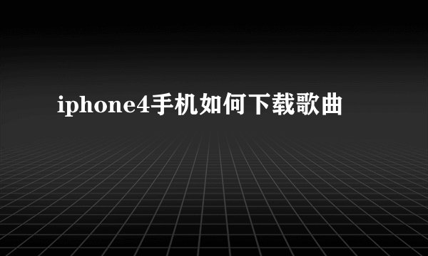 iphone4手机如何下载歌曲