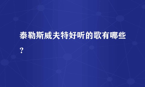 泰勒斯威夫特好听的歌有哪些？