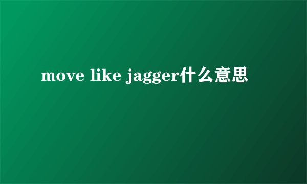 move like jagger什么意思