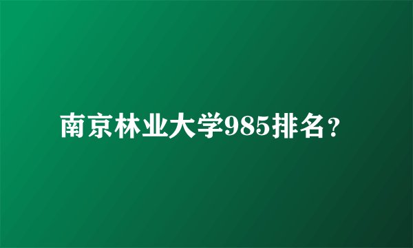 南京林业大学985排名？