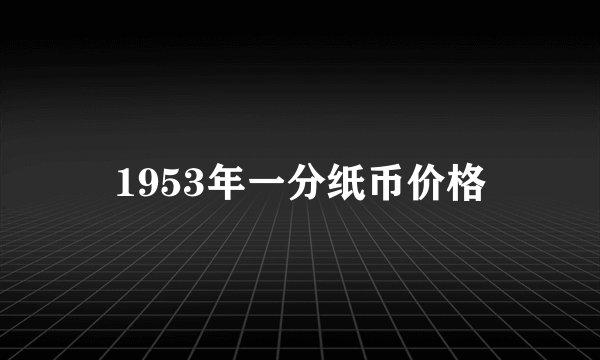 1953年一分纸币价格