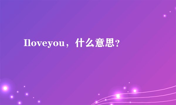 Iloveyou，什么意思？