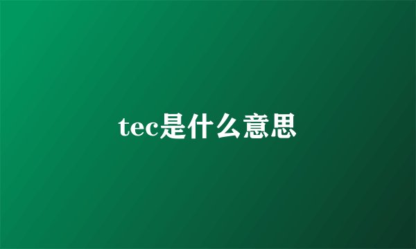 tec是什么意思
