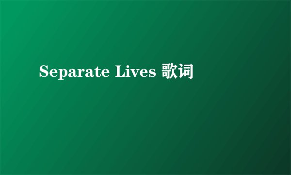 Separate Lives 歌词