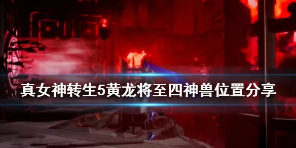 《真女神转生5》黄龙将至四神兽在哪？黄龙将至四神兽位置分享