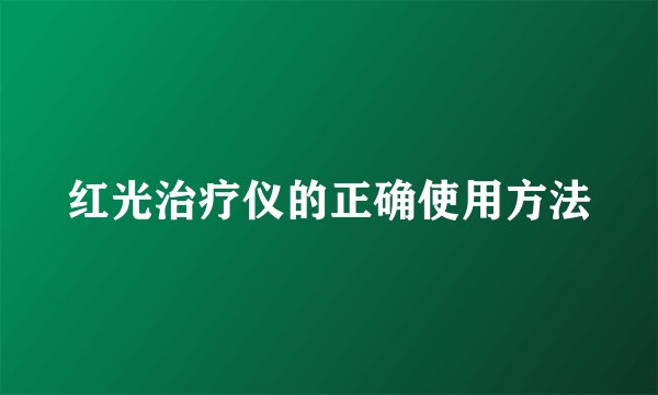 红光治疗仪的正确使用方法