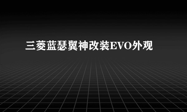 三菱蓝瑟翼神改装EVO外观