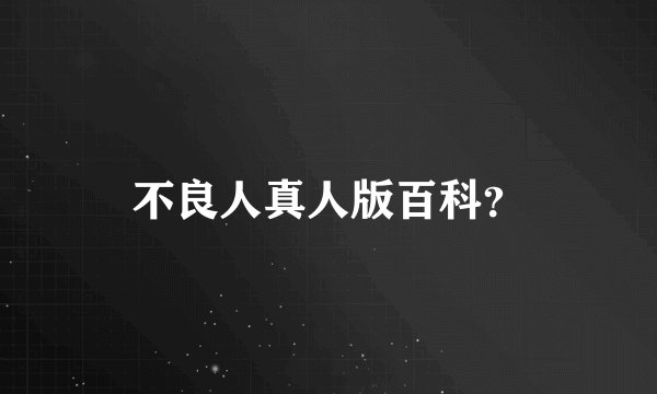 不良人真人版百科？