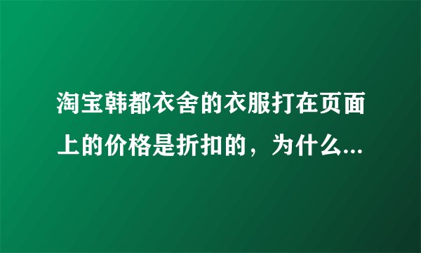 淘宝韩都衣舍的衣服打在页面上的价格是折扣的,为什么结算时就成原价了?只有店铺vip才享受优惠吗?