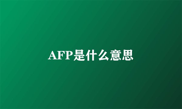 AFP是什么意思