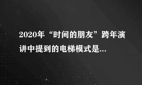 2020年“时间的朋友”跨年演讲中提到的电梯模式是什么意思？